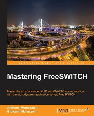 Mastering FreeSWITCH by Anthony Minessale, Giovanni Maruzzelli