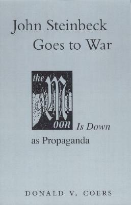 John Steinbeck Goes to War: The Moon Is Down as Propaganda by Donald V. Coers