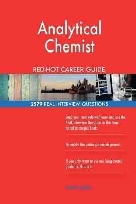 Analytical Chemist RED-HOT Career Guide; 2579 REAL Interview Questions by Red-Hot Careers