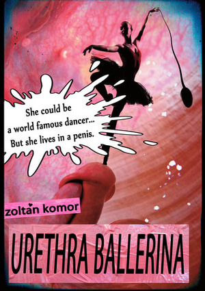 Urethra Ballerina by Zoltan Komor