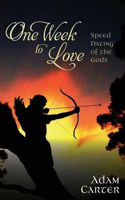 One Week to Love: Speed Dating of the Gods by Adam Carter