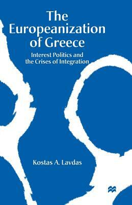 The Europeanization of Greece: Interest Politics and the Crises of Integration by Kostas A. Lavdas