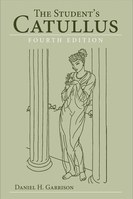 The Student's Catullus, 4th Edition by Catullus, Daniel H. Garrison