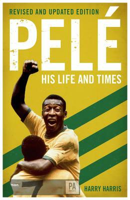 Pelé His Life and Times by Harry Harris