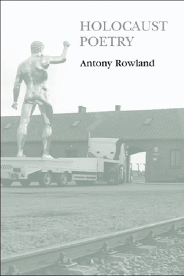 Holocaust Poetry: Awkward Poetics in the Work of Sylvia Plath, Geoffrey Hill, Tony Harrison and Ted Hughes by Antony Rowland