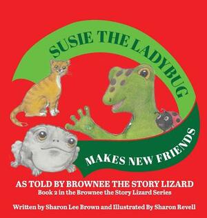 Susie The Ladybug Makes New Friends: As Told By Brownee The Story Lizard by Sharon Lee Brown