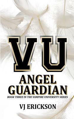 Angel Guardian: Book Three in the Vampire University Series by Vj Erickson