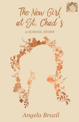 The New Girl at St. Chad's - A School Story by Angela Brazil