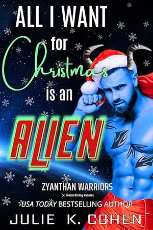 All I Want For Christmas Is An Alien: Sci Fi Alien Holiday Romance by Julie K. Cohen