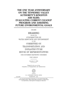 The one year anniversary on [sic] the Tennessee Valley Authority's Kingston ash slide: evaluating current cleanup progress and assessing future enviro by United S. Congress, Committee on Transportation and (house), United States House of Representatives