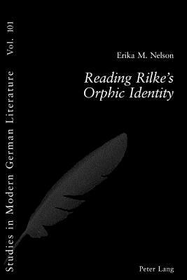 Reading Rilke's Orphic Identity by Peter D. G. Brown, Erika M. Nelson