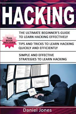 Hacking: 3 Books in 1- The Ultimate Beginner's Guide to Learn Hacking Effectively + Tips and Tricks to Learn Hacking + Strategi by Daniel Jones