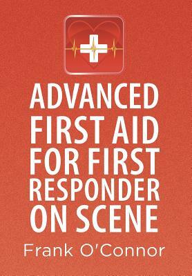 Advanced First Aid for First Responder on Scene by Frank O'Connor