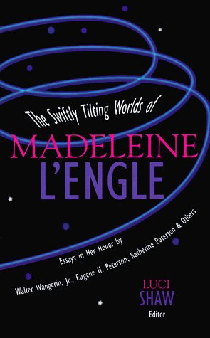 The Swiftly Tilting Worlds of Madeleine L'Engle: Essays In Her Honor by Walter Wangerin Jr., Eugene H. Peterson, Luci Shaw, Calvin Miller, Thomas Cahill, Alzina Stone Dale, Thomas Howard, Donald R. Hettinga, Walter Wink, Virginia Stern Owens, Myrna R. Grant, Emilie Griffin, Katherine Paterson, E. Beatrice Batson, Robert Siegel, Barbara Braver