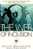 The Web of Inclusion: A New Architecture for Building Great Organizations by Sally Helgesen