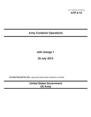 Army Techniques Publication ATP 4-12 Army Container Operations with change 1 29 July 2013 by United States Government Us Army