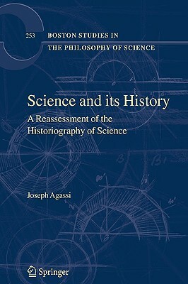 Science and Its History: A Reassessment of the Historiography of Science by Joseph Agassi