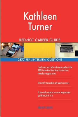 Kathleen Turner RED-HOT Career Guide; 2577 REAL Interview Questions by Twisted Classics