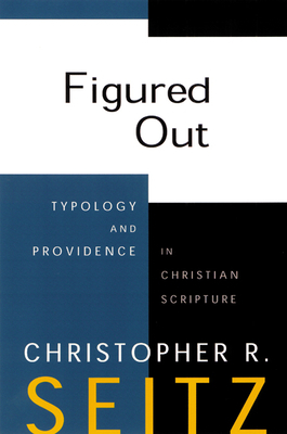 Figured Out: Typology and Providence in Christian Scripture by Christopher R. Seitz