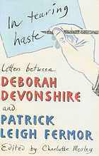In Tearing Haste: Letters Between Deborah Devonshire and Patrick Leigh Fermor by Charlotte Mosley, Patrick Leigh Fermor, Deborah Mitford