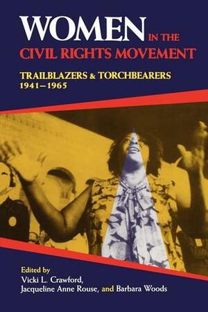 Women in the Civil Rights Movement: Trailblazers and Torchbearers, 1941-1965 by Barbara Woods, Jacqueline Anne Rouse, Vicki L. Crawford