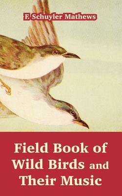 Field Book of Wild Birds and Their Music by F. Schuyler Mathews