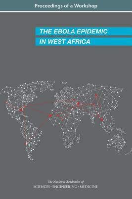 The Ebola Epidemic in West Africa: Proceedings of a Workshop by Board on Global Health, National Academies of Sciences Engineeri, Health and Medicine Division
