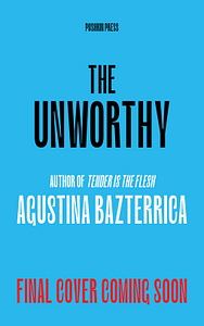 The Unworthy by Agustina Bazterrica