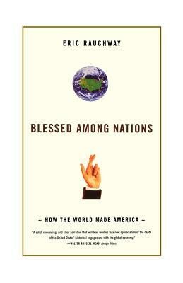 Blessed Among Nations: How the World Made America by Eric Rauchway