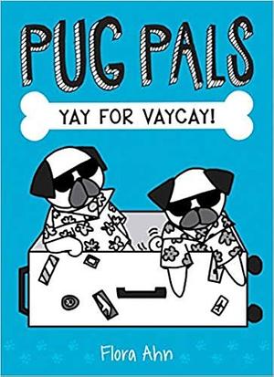 Pug Pals: Yay For Vaycay! by Flora Ahn, Flora Ahn