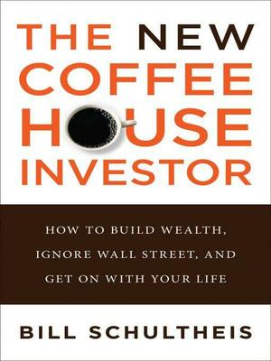 The Coffeehouse Investor: How to Build Wealth, Ignore Wall Street, and Get on with Your Life by Bill Schultheis