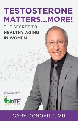 Testosterone Matters ... More!: The Secret to Healthy Aging in Women by Gary Donovitz