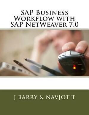 SAP Business Workflow with SAP NetWeaver 7.0 by Navjot T, J. Barry