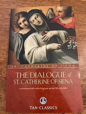 The Dialogue of St. Catherine of Siena: A Conversation with God on Living Your Spiritual Life to the Fullest by Saint Catherine of Siena