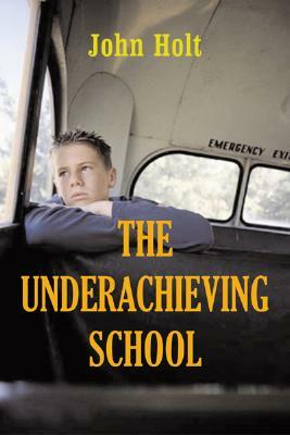 The Underachieving School by John Holt