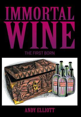 Immortal Wine: The First Born by Andy Elliott