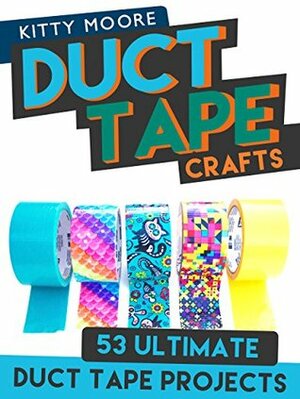 23 Ultimate Duck Tape Crafts by Kitty Moore