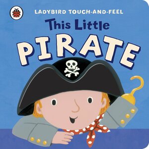 This Little Pirate: Ladybird Touch and Feel by Lucy Lyes