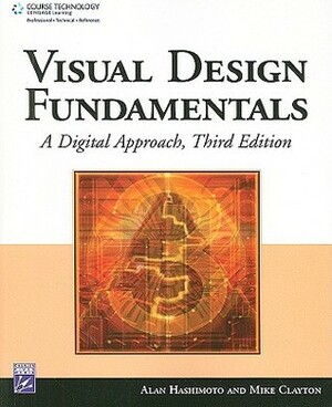 Visual Design Fundamentals: A Digital Approach by Alan Hashimoto, Mike Clayton