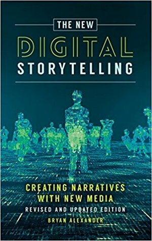 The New Digital Storytelling: Creating Narratives with New Media by Bryan Alexander