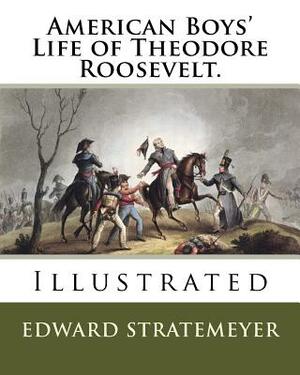 American Boys' Life of Theodore Roosevelt.: Illustrated by Edward Stratemeyer