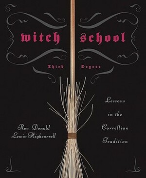 Witch School: Third Degree: Lessons in the Correllian Tradition by Don Lewis-Highcorrell