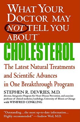 What Your Doctor May Not Tell You About(tm): Cholesterol: The Latest Natural Treatments and Scientific Advances in One Breakthrough Program by Stephen R. DeVries, Winifred Conkling