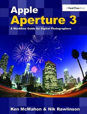 Apple Aperture 3: A Workflow Guide for Digital Photographers by Ken McMahon