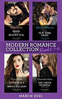 Modern Romance March 2021 Books 1-4: Bride Behind the Desert Veil (The Marchetti Dynasty) / One Hot New York Night / Cinderella in the Boss's Palazzo / The Greek Wedding She Never Had by Julia James, Chantelle Shaw, Abby Green, Melanie Milburne