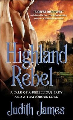 Highland Rebel: A Tale of a Rebellious Lady and a Traitorous Lord by Judith James