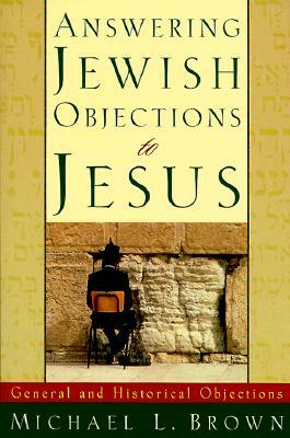 Answering Jewish Objections to Jesus: General and Historical Objections by Michael L. Brown