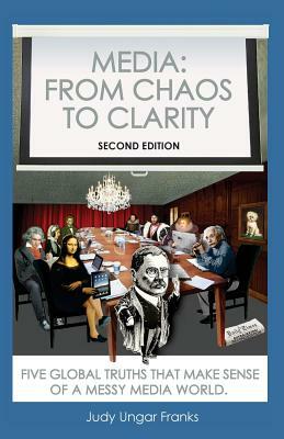 Media: From Chaos to Clarity: Five Global Truths That Make Sense of a Messy Media World by Judy Ungar Franks