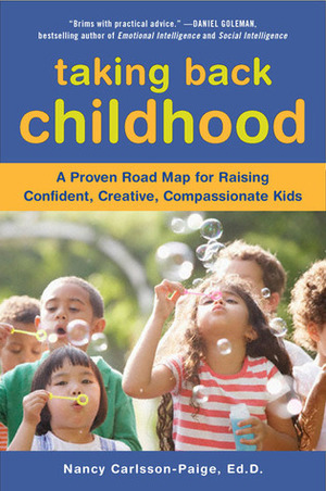 Taking Back Childhood: A Proven Roadmap for Raising Confident, Creative, Compassionate Kids by Nancy Carlsson-Paige