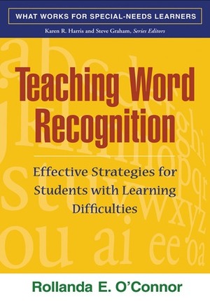 Teaching Word Recognition, First Edition: Effective Strategies for Students with Learning Difficulties by Rollanda E. O'Connor